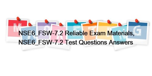 NSE6_FSW-7.2 Reliable Exam Materials, NSE6_FSW-7.2 Test Questions Answers